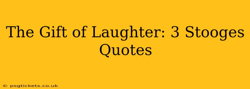 The Gift of Laughter: 3 Stooges Quotes