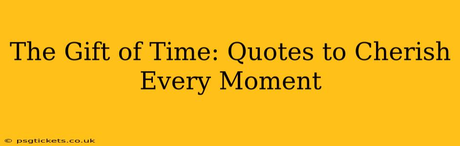 The Gift of Time: Quotes to Cherish Every Moment