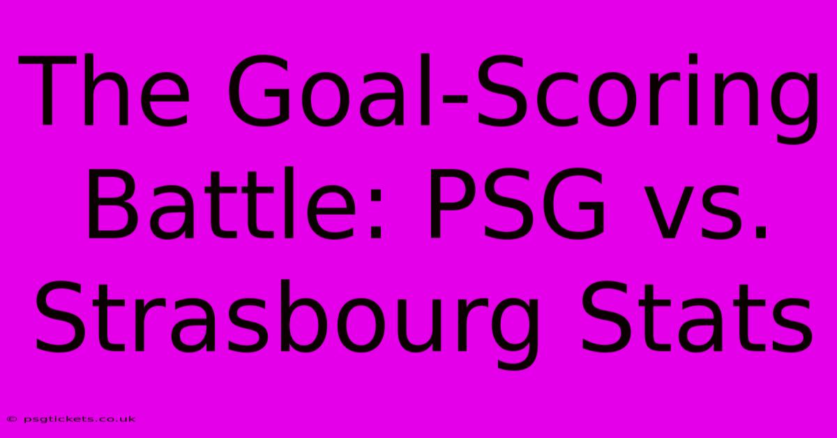 The Goal-Scoring Battle: PSG Vs. Strasbourg Stats