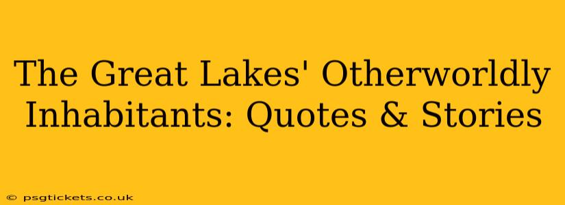 The Great Lakes' Otherworldly Inhabitants: Quotes & Stories