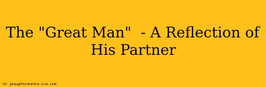 The "Great Man"  - A Reflection of His Partner