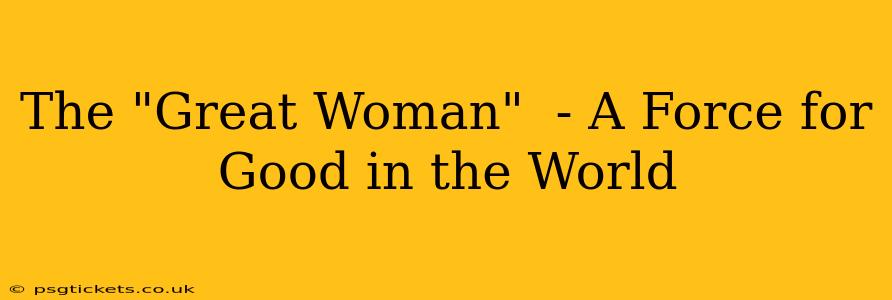 The "Great Woman"  - A Force for Good in the World