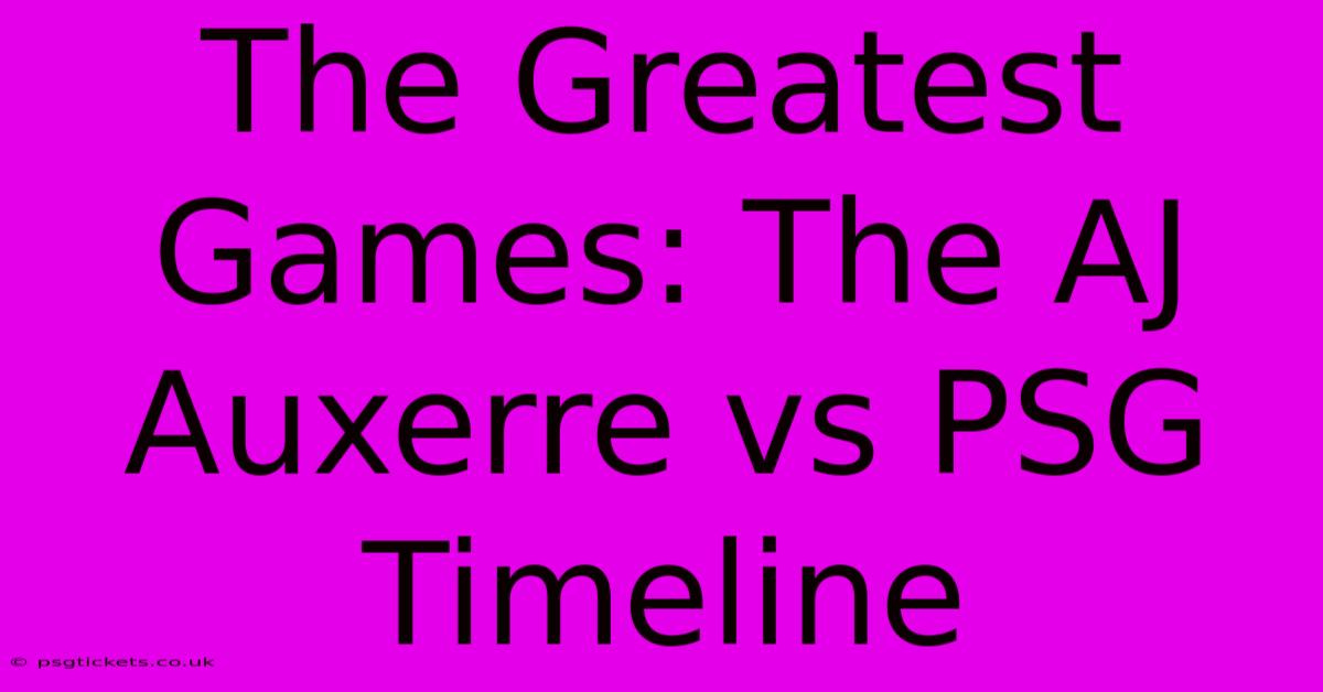 The Greatest Games: The AJ Auxerre Vs PSG Timeline