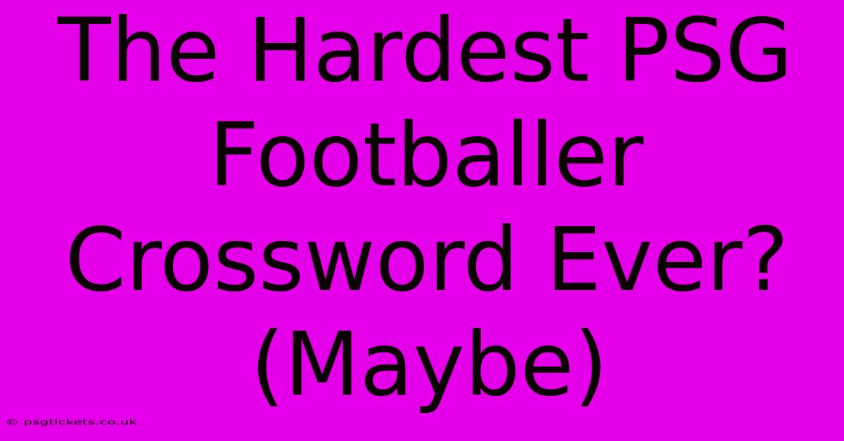 The Hardest PSG Footballer Crossword Ever? (Maybe)