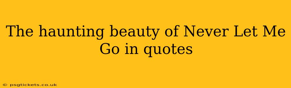 The haunting beauty of Never Let Me Go in quotes