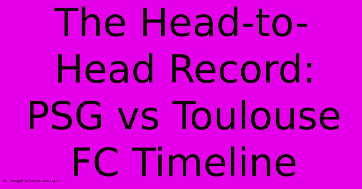 The Head-to-Head Record: PSG Vs Toulouse FC Timeline