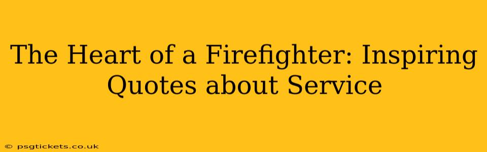 The Heart of a Firefighter: Inspiring Quotes about Service