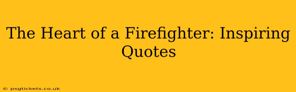 The Heart of a Firefighter: Inspiring Quotes