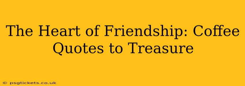 The Heart of Friendship: Coffee Quotes to Treasure