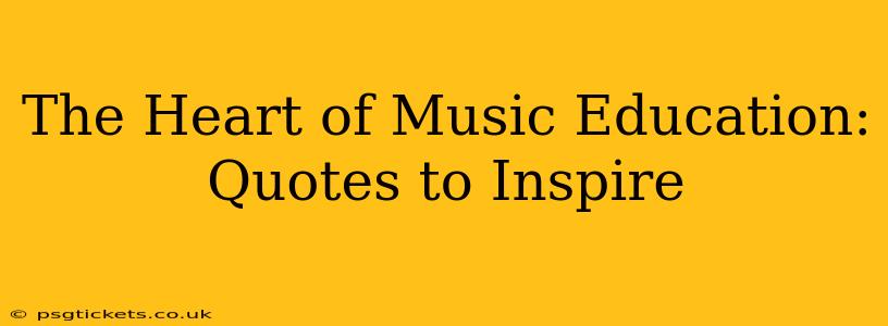 The Heart of Music Education: Quotes to Inspire
