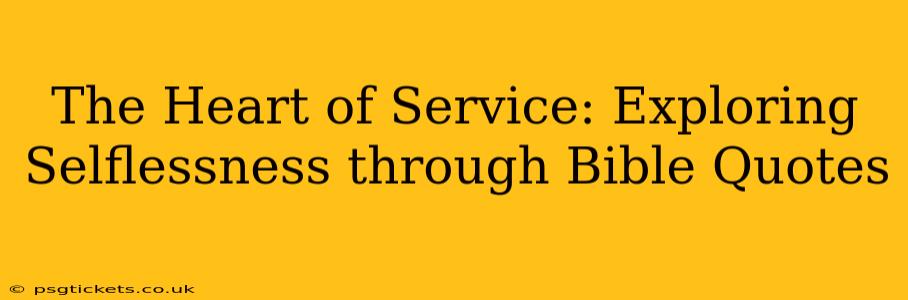 The Heart of Service: Exploring Selflessness through Bible Quotes