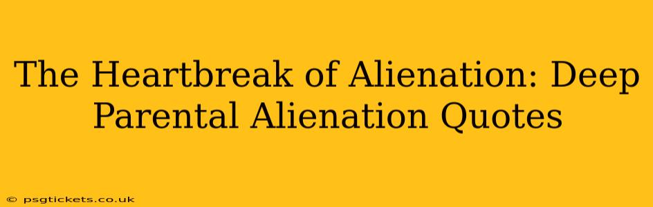 The Heartbreak of Alienation: Deep Parental Alienation Quotes