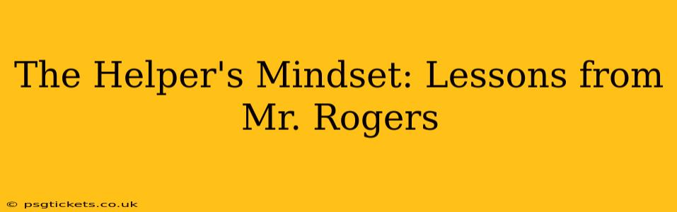 The Helper's Mindset: Lessons from Mr. Rogers