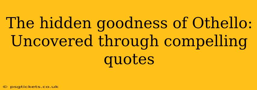 The hidden goodness of Othello: Uncovered through compelling quotes
