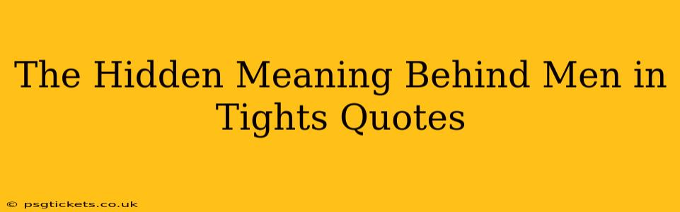 The Hidden Meaning Behind Men in Tights Quotes