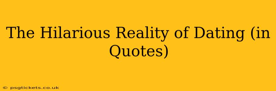 The Hilarious Reality of Dating (in Quotes)