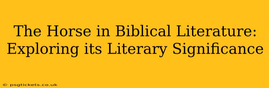 The Horse in Biblical Literature: Exploring its Literary Significance