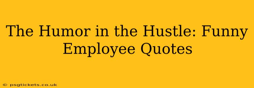 The Humor in the Hustle: Funny Employee Quotes