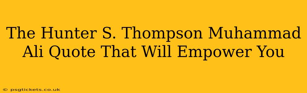 The Hunter S. Thompson Muhammad Ali Quote That Will Empower You