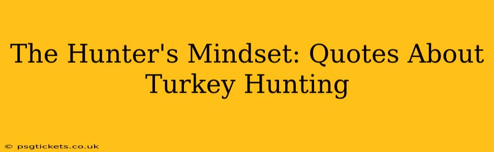 The Hunter's Mindset: Quotes About Turkey Hunting