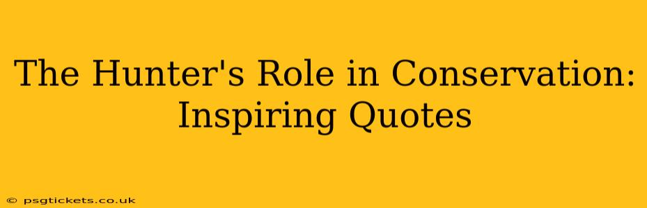 The Hunter's Role in Conservation: Inspiring Quotes
