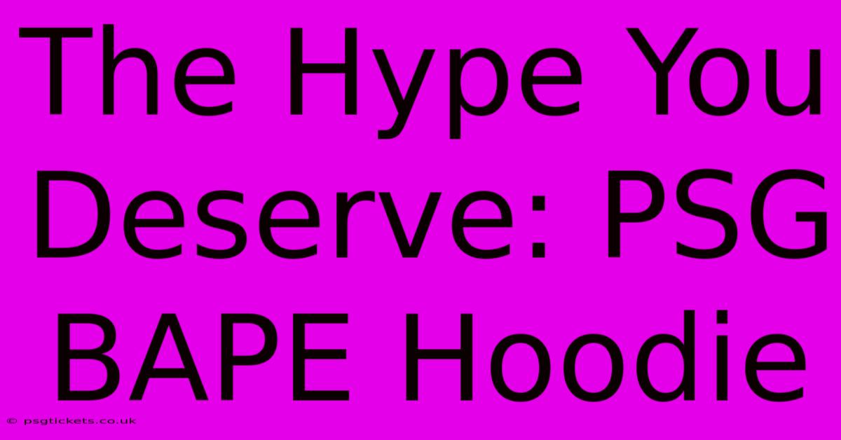 The Hype You Deserve: PSG BAPE Hoodie