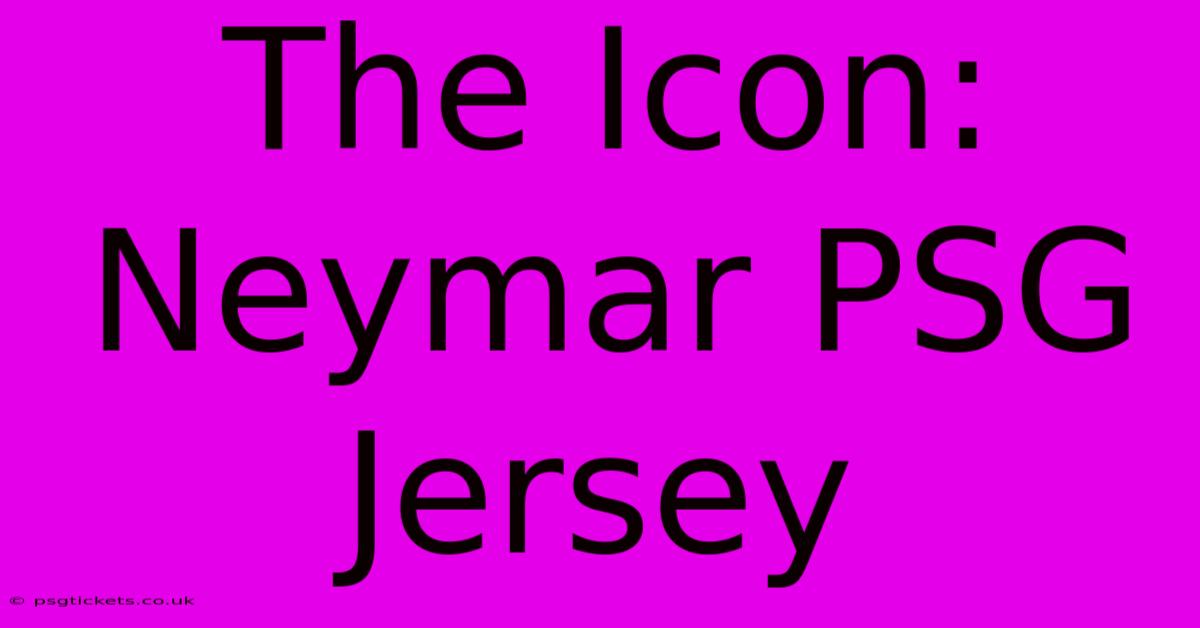 The Icon: Neymar PSG Jersey