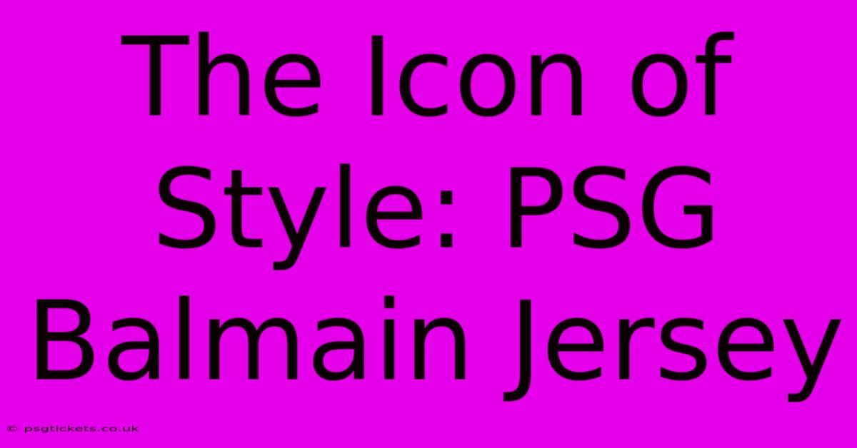 The Icon Of Style: PSG Balmain Jersey