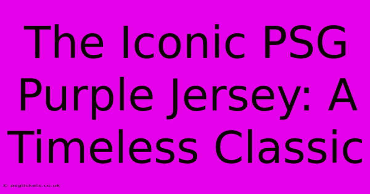 The Iconic PSG Purple Jersey: A Timeless Classic