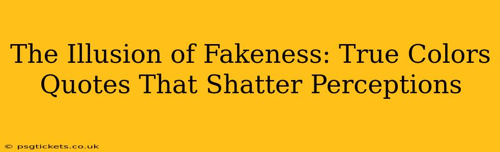 The Illusion of Fakeness: True Colors Quotes That Shatter Perceptions