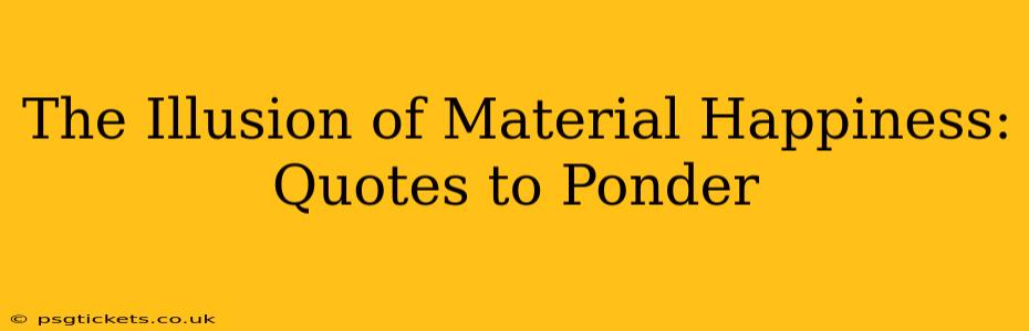 The Illusion of Material Happiness: Quotes to Ponder