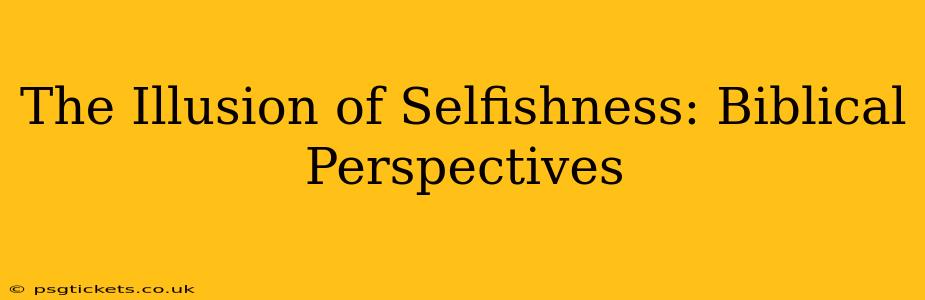 The Illusion of Selfishness: Biblical Perspectives