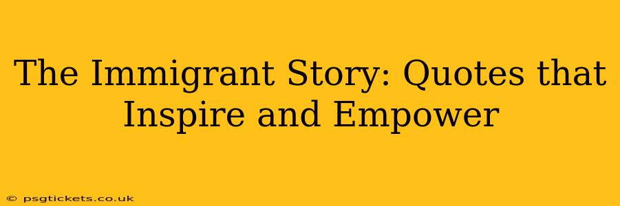 The Immigrant Story: Quotes that Inspire and Empower