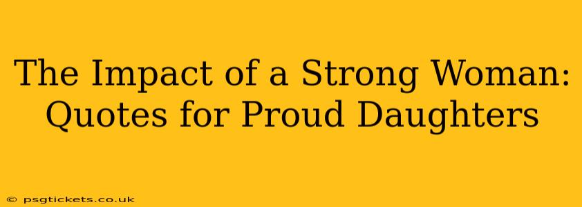 The Impact of a Strong Woman: Quotes for Proud Daughters