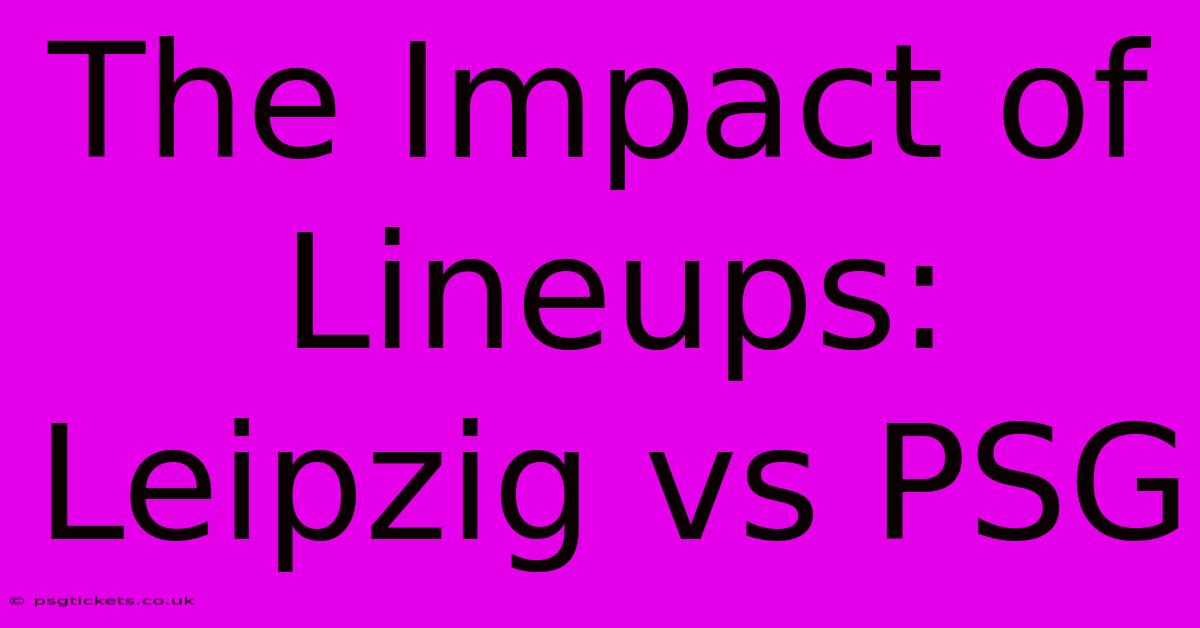 The Impact Of Lineups: Leipzig Vs PSG