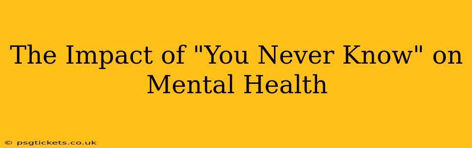 The Impact of "You Never Know" on Mental Health