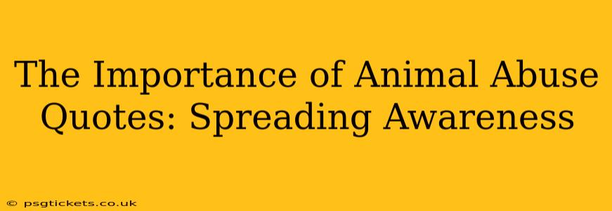 The Importance of Animal Abuse Quotes: Spreading Awareness