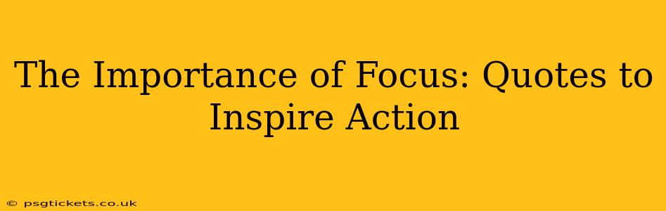 The Importance of Focus: Quotes to Inspire Action