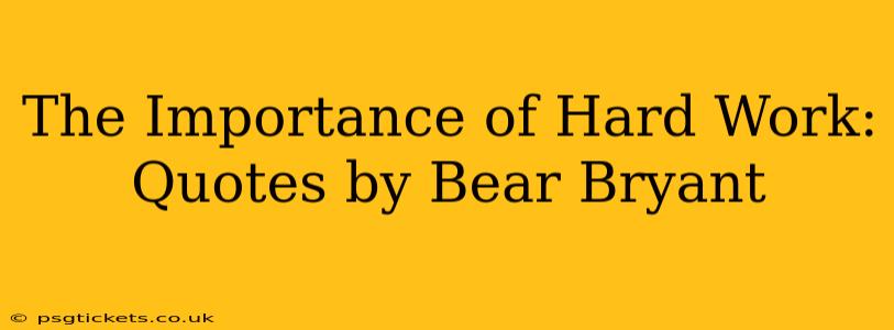 The Importance of Hard Work: Quotes by Bear Bryant