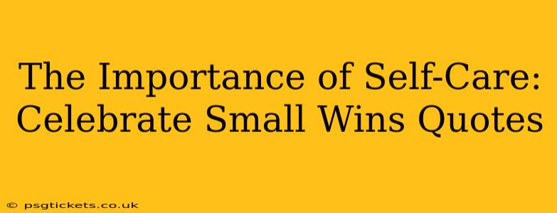The Importance of Self-Care: Celebrate Small Wins Quotes