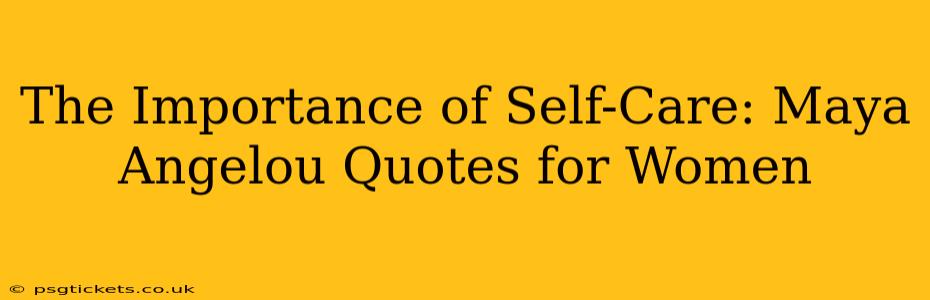 The Importance of Self-Care: Maya Angelou Quotes for Women