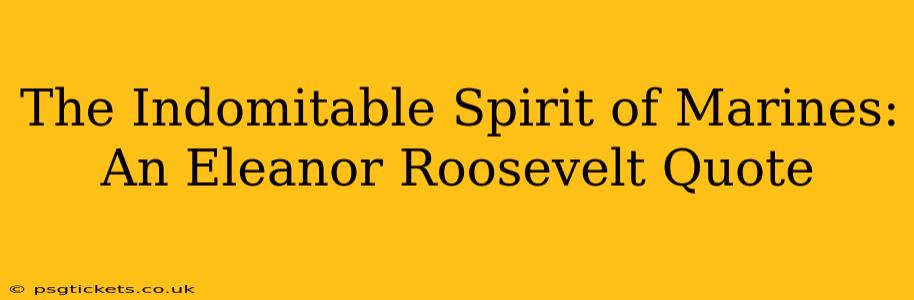 The Indomitable Spirit of Marines: An Eleanor Roosevelt Quote
