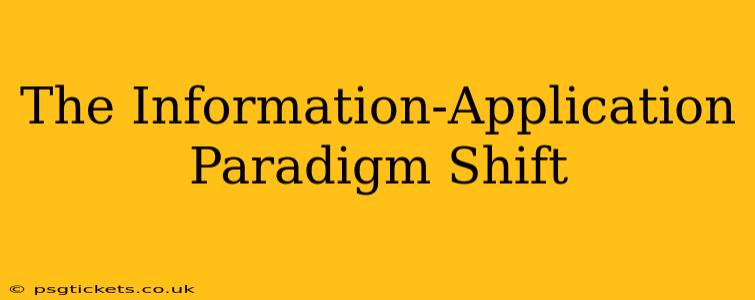 The Information-Application Paradigm Shift
