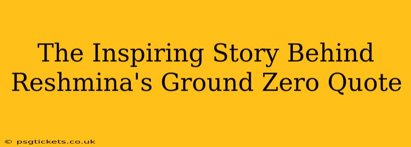 The Inspiring Story Behind Reshmina's Ground Zero Quote