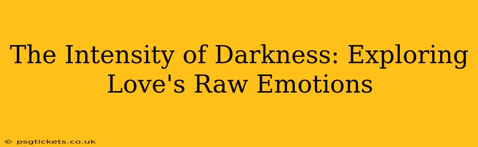 The Intensity of Darkness: Exploring Love's Raw Emotions