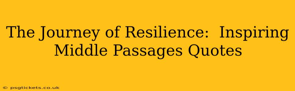 The Journey of Resilience:  Inspiring Middle Passages Quotes
