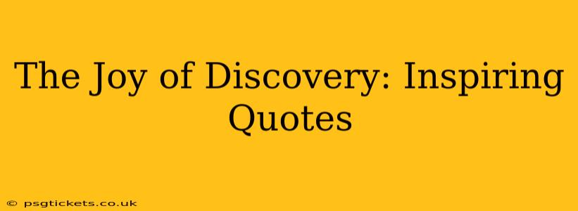 The Joy of Discovery: Inspiring Quotes
