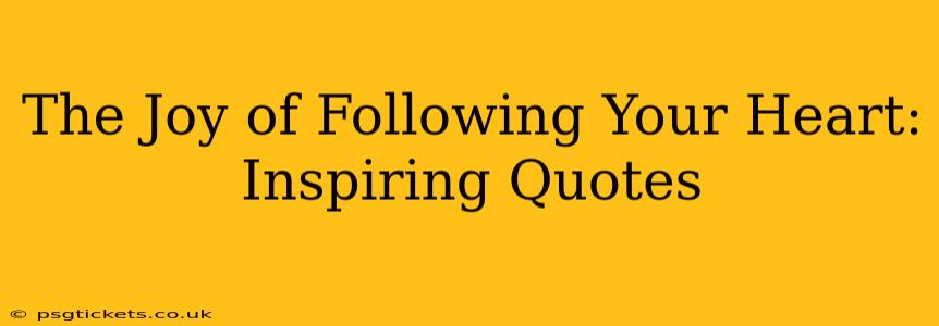 The Joy of Following Your Heart: Inspiring Quotes
