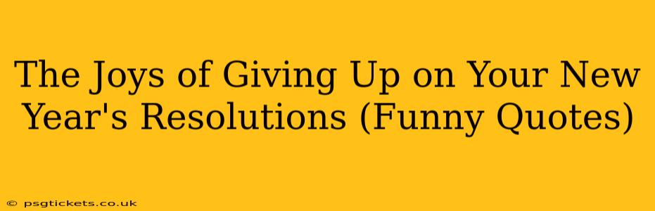 The Joys of Giving Up on Your New Year's Resolutions (Funny Quotes)