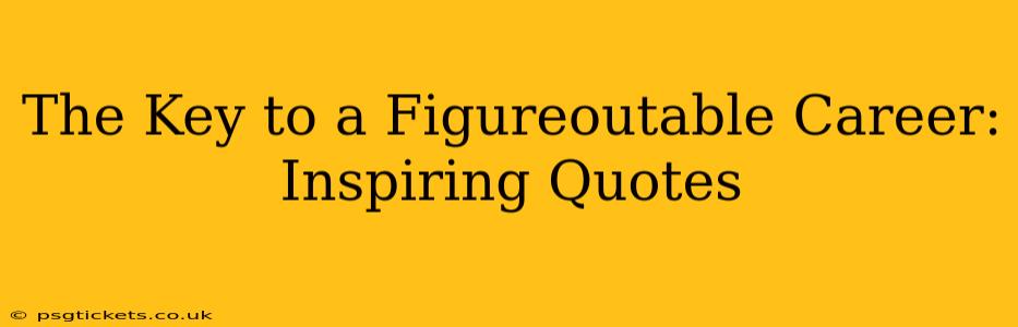 The Key to a Figureoutable Career: Inspiring Quotes